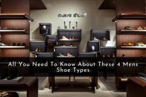 The 4 Types Of Men’s Shoes You’ll Ever Need